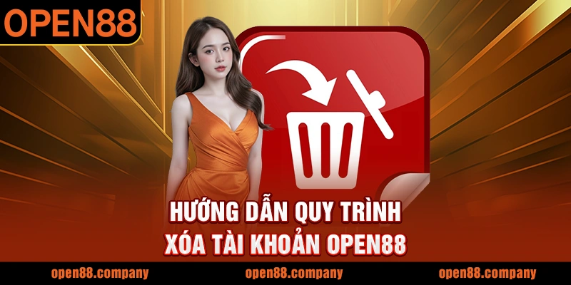 Hướng dẫn quy trình xóa tài khoản OPEN88