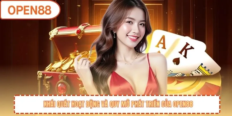 Khái quát hoạt động và quy mô phát triển của OPEN88