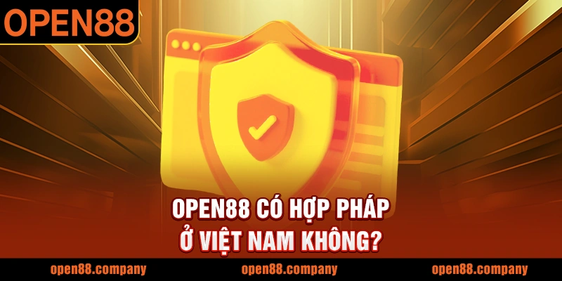OPEN88 có hợp pháp ở Việt Nam không?