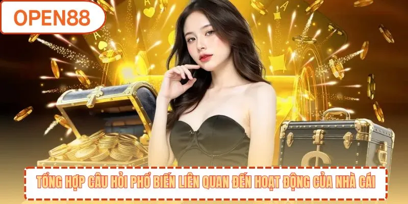 Tổng hợp câu hỏi phổ biến liên quan đến hoạt động của nhà cái