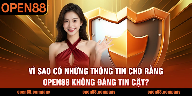 Vì sao có những thông tin cho rằng OPEN88 không đáng tin cậy?